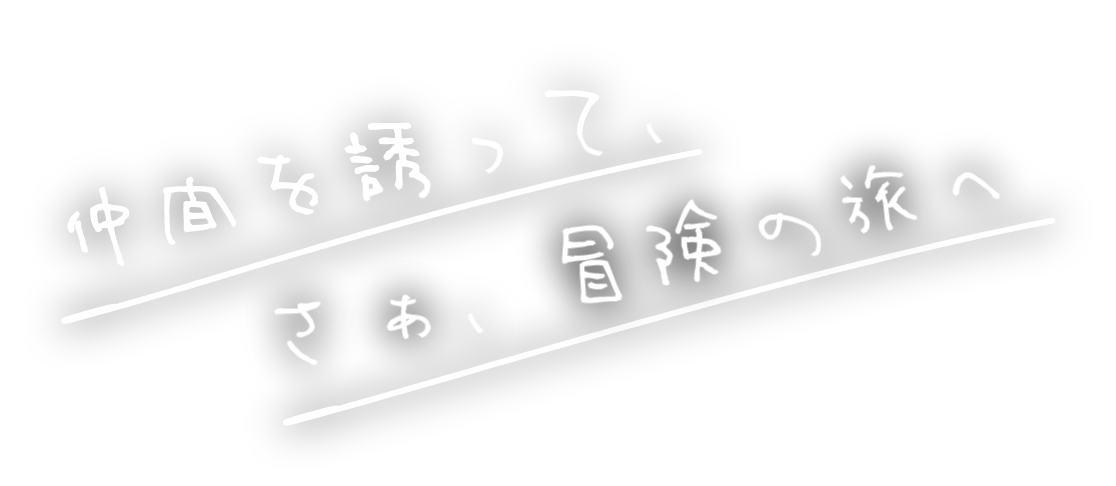 仲間を誘って、さぁ、冒険の旅へ